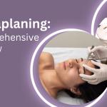 Dermaplaning: A Comprehensive Overview?