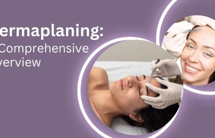 Dermaplaning: A Comprehensive Overview?