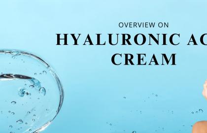 Overview on Hyaluronic Acid Cream?