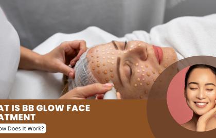 What is BB Glow face treatment and How Does It Work?