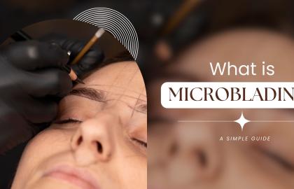 What is Microblading? A Simple Guide?